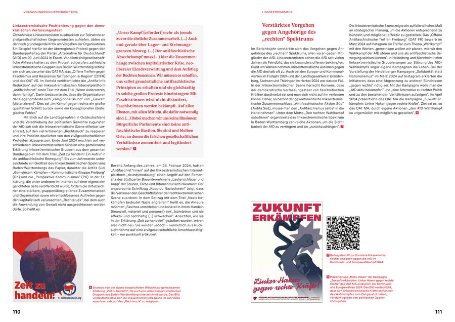 VERFASSUNGSSCHUTZBERICHT 2024 LINKSEXTREMISMUS Linksextremistische Positionierung gegen den demoVerstärktes Vorgehen Die linksextremistische Szene zeigte ein auffallend hohes Maß kratischen Verfassungsstaat an strategischer Planung, um die Aktionen entsprechend zu Obwohl viele Linksextremisten ausdrücklich zur Teilnahme an "Unser Kampf [erfordert] mehr als jemals gegen Angehörige des bündeln und möglichst effektiv zu gestalten. Das "Offene zivilgesellschaftlichen Gegenprotesten aufriefen, übten sie zuvor die ehrliche Zusammenarbeit. (...) Auch "rechten" Spektrums Antifaschistische Treffen Freiburg" (OAT FR) bewarb im dennoch grundlegende Kritik am Vorgehen der Organisatoren. und gerade über Lagerund StrömungsMärz 2024 auf Instagram ein Treffen zum Thema "Wahlkampf" Ein Beispiel hierfür ist der überregionale Protest gegen den Im Berichtsjahr verstärkte sich das Vorgehen gegen Anmit den Worten "gemeinsam wollen wir planen, wie wir den grenzen hinweg. (...) Der antifaschistische Bundesparteitag der Partei "Alternative für Deutschland" gehörige des "rechten" Spektrums, allen voran gegen MitWahlkampf der AfD stören und uns als antifaschistische Be(AfD) am 29. Juni 2024 in Essen. Vor allem zivilgesellschaftAbwehrkampf muss (...) klar die Zusammenglieder der AfD. Linksextremisten sehen die AfD seit vielen wegung stärken können". In Heidelberg und Mannheim riefen liche Akteure hatten zu dem Protest aufgerufen; zahlreiche hänge zwischen kapitalistischer Krise, neoJahren als Feindbild, das sie besonders offensiv bekämpfen. linksextremistische Gruppierungen zur Störung des AfDlinksextremistische Gruppen aus Baden-Württemberg schlosRund um Wahlen nehmen linksextremistische Aktionen gegen Wahlkampfs sogar eigene Kampagnen ins Leben. Bei der liberaler Elendsverwaltung und dem Aufstieg sen sich an, darunter das OAT KA, das "Offene Treffen gegen die AfD deshalb oft zu. Auch bei den Europaund KommunalVorstellung der Heidelberger Kampagne "Solidarität statt Faschismus und Rassismus für Tübingen & Region" (OTFR) der Rechten benennen. Wir müssen es schaffen, wahlen im Frühjahr 2024 und den Landtagswahlen in BrandenNationalismus" im März 2024 auf Instagram erklärten die und das OAT VS. Im Vorfeld veröffentlichte die "Antifa-Info uns selbst grundsätzliche antifaschistische burg, Sachsen und Thüringen im Herbst 2024 war das der Fall. Initiatoren, dass eine Abgrenzung zu anderen Bündnissen Redaktion" auf der linksextremistischen Internetplattform In der linksextremistischen Szene herrscht Konsens, dass "gegen rechts" nötig sei. Mit der Kampagne wolle man die Prinzipien zu erhalten und sie gleichzeitig "antifa-info.net" einen Text mit dem Titel "Wenn widersetzen, der demokratische Verfassungsstaat von faschistischen "AfD aktiv bekämpfen" und "eine Alternative zu rechter Politik dann richtig!". Darin bedauerte sie, dass die Organisatoren in solche großen Proteste hineintragen: Mit Kräften durchsetzt sei und man sich nicht auf ihn verlassen und zu den bestehenden Verhältnissen aufzeigen". Im April der Gegenproteste sich "völlig ohne Grund" von "'Gewalt' Faschist:innen wird nicht diskutiert, könne. Daher, so betont der gewaltorientierte linksextremis2024 präsentierte das OAT MA die Kampagne "Zukunft er[distanzieren]". Dies sei "im Kampf gegen rechts ein großer tische Zusammenschluss "Antifaschistische Aktion Süd" kämpfen: Linker Haken gegen rechte Kräfte". Ziel sei es, so Faschist:innen werden bekämpft. Auf allen qualitativer Schritt zurück sowie ein konzeptioneller strate(Antifa Süd), müsse man den "Antifaschismus selbst in die das OAT MA, durch eigene Aktionen "den AfD-Wahlkampf gischer Fehler." Ebenen, mit allen Mitteln, die dafür notwendig Hand nehmen". Unter dem Motto "Den rechten Wahlkampf so ungemütlich wie möglich zu gestalten". 8 Mit Blick auf die Landtagswahlen in Ostdeutschland sind. (...) Dabei machen wir uns keine Illusionen: sabotieren" organisierte das linksextremistische Spektrum und die Verschiebung der politischen Gewichte zugunsten in Baden-Württemberg zahlreiche Aktionen, um die SichtBürgerliche Parlamente sind keine antider AfD sah sich die linksextremistische Szene offenbar verbarkeit der AfD zu verringern und sie "zurückzudrängen". 7 anlasst, auf den viel kritisierten "Rechtsruck" zu reagieren faschistische Bastion. Sie sind und bleiben und ihre Position deutlicher von den zivilgesellschaftlichen Orte, an denen die falschen gesellschaftlichen Protesten abzugrenzen. Ende Juni 2024 erschien auf verVerhältnisse zementiert und legitimiert schiedenen linksextremistischen Kanälen eine gemeinsame Erklärung linksextremistischer Gruppen aus dem gesamten werden." 6 Bundesgebiet mit dem Titel "Zeit zu handeln! Ein Aufruf in die antifaschistische Bewegung". Bis zum Jahresende unterzeichnete ein Großteil des linksextremistischen Spektrums Bereits Anfang des Jahres, am 28. Februar 2024, hatten Baden-Württembergs das Papier, darunter die Antifa Süd, "Antifaschist*innen" auf der linksextremistischen Internet"Gemeinsam Kämpfen - Kommunistische Gruppe Freiburg" plattform "de.indymedia.org" einen Angriff auf den Firmen(GK) und die "Perspektive Kommunismus" (PK). In der Ersitz des Stuttgarter Bauunternehmens "Lautenschlager und klärung, die unter anderem im Internet auf einer eigens einKopp" mit Steinen, Farbe und Bitumen für sich reklamiert. Der gerichteten Seite veröffentlicht wurde, fordern die Unterzeichangebrachte Schriftzug "Kopp du Nazischwein" zeigt, dass ner eine stärkere, gruppenübergreifende Zusammenarbeit die Verfasser den Geschäftsführer der rechtsextremistischen und Organisation sowie ein entschlossenes Auftreten gegen Szene zuordnen. In dem Beitrag mit dem Titel "Nazis beden kapitalistisch verursachten "Rechtsruck", bei dem auch kämpfen bedeutet Nazis angreifen!" heißt es, die Akteure die Anwendung von Gewalt nicht ausgeschlossen werden möchten "Faschos unmittelbar und konkret in ihrem Handeln dürfe. So heißt es: (finanziell, materiell und personell) ein(...)schränken und sie effektiv und nachhaltig (...) schwächen". Ansichten, wie sie in der Erklärung "Zeit zu handeln!" geäußert wurden, waren also nicht neu. Sie wurden jedoch - vermutlich aus Rücksichtnahme auf eine zivilgesellschaftliche Anschlussfähigkeit - nur punktuell artikuliert. 7 Beitrag des LfV zur Zunahme linksextremistischer Aktionen gegen die AfD im Kommunalund Europawahlkampf 2024. 8 Plakatvorlage "Motiv Haken" der Kampagne "Zukunft erkämpfen: Linker Haken gegen rechte Kräfte" des OAT MA anlässlich der Kommunal- 6 Sharepic von der eigens eingerichteten Website zur gemeinsamen und Europawahlen 2024. Das Bild verdeutlicht, Erklärung "Zeit zu handeln!", die auch von vielen linksextremistischen dass sich linksextremistische Kräfte im Rahmen Gruppen aus Baden-Württemberg unterzeichnet wurde. Das Bild des Wahlkampfes zum Ziel gesetzt haben, verdeutlicht, dass sich die linksextremistische Szene im Jahr 2024 verstärkt gegen den politischen Gegner veranlasst sah, auf den "Rechtsruck" zu reagieren. vorzugehen. 110 111