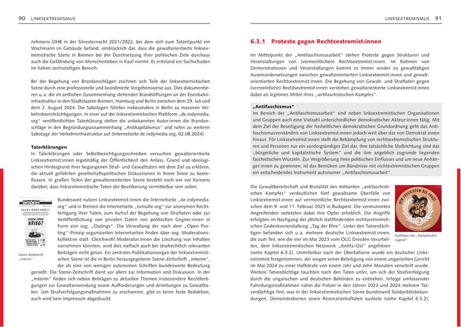 90 LINKSEXTREMISMUS LINKSEXTREMISMUS 91 nehmens oHB in der Silvesternacht 2021/2022, bei dem sich zum tatzeitpunkt ein 6.3.1 Proteste gegen Rechtsextremist:innen wachmann im Gebäude befand, eindrücklich dar, dass die gewaltorientierte linksextremistische Szene in Bremen bei der Durchsetzung ihrer politischen Ziele durchaus Im Mittelpunkt der "Antifaschismusarbeit" stehen Proteste gegen Strukturen und auch die Gefährdung von Menschenleben in Kauf nimmt. Es entstand ein Sachschaden Veranstaltungen von (vermeintlichen) rechtsextremist:innen. Im rahmen von im hohen sechsstelligen Bereich. Demonstrationen und Veranstaltungen kommt es immer wieder zu gewalttätigen Auseinandersetzungen zwischen gewaltorientierten Linksextremist:innen und gewaltBei der Begehung von Brandanschlägen zeichnen sich teile der linksextremistischen orientierten rechtsextremist:innen. Die Begehung von Gewaltund Straftaten gegen Szene durch eine professionelle und koordinierte Vorgehensweise aus. Dies dokumentie(vermeintliche) rechtsextremist:innen verstehen gewaltorientierte Linksextremist:innen ren u. a. die im zeitlichen Zusammenhang stehenden Brandstiftungen an der Eisenbahndabei als legitimes Mittel ihres "antifaschistischen Kampfes". infrastruktur in den Stadtstaaten Bremen, Hamburg und Berlin zwischen dem 29. Juli und dem 2. August 2024. Die Sabotagen führten insbesondere in Berlin zu massiven Ver"Antifaschismus" kehrsbeeinträchtigungen. In einer auf der linksextremistischen Plattform "de.indymedia. Im Bereich der "Antifaschismusarbeit" sind neben linksextremistischen organisationen org" veröffentlichten taterklärung stellen die unbekannten Autor:innen die Brandanund Gruppen auch eine Vielzahl unterschiedlicher demokratischer Akteur:innen tätig. Mit schläge in den Begründungszusammenhang "Antikapitalismus" und rufen zu weiterer dem Ziel der Beseitigung der freiheitlichen demokratischen Grundordnung geht das AntiSabotage der Verkehrsinfrastruktur auf (Internetseite de.indymedia.org, 02.08.2024). faschismusverständnis von Linksextremist:innen jedoch weit über das von Demokrat:innen hinaus. Für Linksextremist:innen stellt die Bekämpfung von rechtsextremistischen StruktuTaterklärungen ren und Personen nur ein vordergründiges Ziel dar. Ihre tatsächliche Stoßrichtung sind das In taterklärungen oder Selbstbezichtigungsschreiben versuchen gewaltorientierte "bürgerliche und kapitalistische System" und die ihm angeblich zugrunde liegenden Linksextremist:innen regelmäßig der Öffentlichkeit den Anlass, Grund und ideologifaschistischen wurzeln. Zur Vergrößerung ihres politischen Einflusses und um neue Anhänschen Hintergrund ihrer begangenen Strafund Gewalttaten mit dem Ziel zu erklären, ger:innen zu gewinnen, ist das Bemühen um Bündnisse mit nichtextremistischen Gruppen die aktuell geführten gesellschaftspolitischen Diskussionen in ihrem Sinne zu beeinein entscheidendes Instrument autonomer "Antifaschismusarbeit". flussen. In großen teilen der gewaltorientierten Szene besteht nach wie vor Konsens darüber, dass linksextremistische taten der Bevölkerung vermittelbar sein sollen. Die Gewaltbereitschaft und Brutalität des militanten "antifaschistischen Kampfes" verdeutlichen fünf gewaltsame Überfälle von Bundesweit nutzen Linksextremist:innen die Internetseite "de.indymedia. Linksextremist:innen auf vermeintliche rechtsextremist:innen zwiorg" und in Bremen die Internetseite "tumulte.org" zur anonymen rechtschen dem 9. und 11. Februar 2023 in Budapest. Die vermummten fertigung ihrer taten, zum Aufruf der Begehung von Straftaten oder zur Angreifenden verletzten dabei ihre opfer erheblich. Die Angriffe Veröffentlichung von privaten Daten von politischen Gegner:innen in erfolgten im Nachgang der jährlich stattfindenden rechtsextremistiForm von sog. "outings". Die Verwaltung der nach dem "open Posschen Gedenkveranstaltung "tag der Ehre". Unter den tatverdächting"-Prinzip organisierten Internetseiten finden über sog. Moderationstigen befanden sich u. a. mehrere deutsche Linksextremist:innen, Aufkleber der "Kämpfenden kollektive statt. Gleichwohl Moderator:innen die Löschung von Inhalten die zum teil, wie die vier im Mai 2023 vom oLG Dresden VerurteilJugend" vornehmen könnten, wird dies vielfach auch bei strafrechtlich relevanten ten, dem linksextremistischen Netzwerk "Antifa-ost" angehören Szene-Zeitschrift Beiträgen nicht getan. Ein zentrales Publikationsorgan der linksextremisti(siehe Kapitel 6.3.2). Unmittelbar nach der Überfallserie wurde ein deutscher Links"Interim" schen Szene ist die in Berlin herausgegebene Szene-Zeitschrift "Interim", extremist festgenommen, der wegen seiner Beteiligung von einem ungarischen Gericht die als eine von wenigen autonomen Schriften bundesweite Bedeutung im Mai 2024 zu einer Haftstrafe von einem Jahr und zehn Monaten verurteilt wurde. genießt. Die Szene-Zeitschrift dient vor allem zur Information und Diskussion. In der weitere tatverdächtige tauchten nach den taten unter, um sich der Strafverfolgung "Interim" finden sich neben Beiträgen zu aktuellen themen insbesondere rechtfertidurch die ungarischen und deutschen Behörden zu entziehen. Infolge umfassender gungen zur Gewaltanwendung sowie Aufforderungen und Anleitungen zu GewalttaFahndungsmaßnahmen nahm die Polizei in den Jahren 2023 und 2024 mehrere tatten. Um Strafverfolgungsmaßnahmen zu erschweren, gibt es keine feste redaktion, verdächtige fest, was in der linksextremistischen Szene bundesweit Solidaritätsbekunauch wird kein Impressum abgedruckt. dungen, Demonstrationen sowie resonanzstraftaten auslöste (siehe Kapitel 6.3.2).