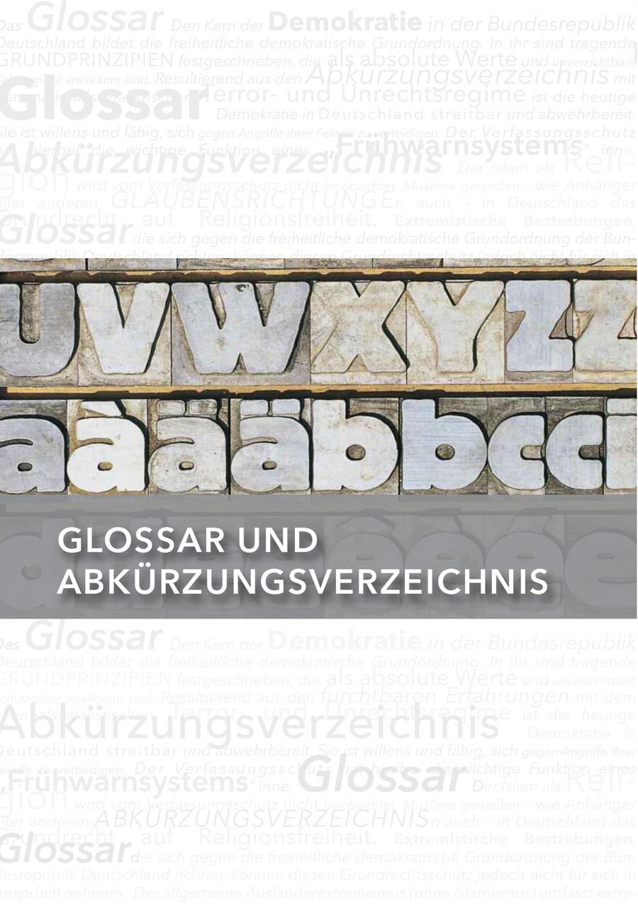 D Das Glossar Den Kern der Demokratie in der Bundesrepublikd Deutschland bildet die freiheitliche demokratische Grundordnung. In ihr sind tragendeg G GRUNDPRINZIPIEN festgeschrieben, die als absolute Werte und unverzichtbare abkürzungsverzeichnis Glossar chutzgüter anerkannt sind. Resultierend aus den mit em nationalsozialistischen Terrorund Unrechtsregime ist die heutige Demokratie in Deutschl an d st re i t ba r und abwehrbereit. ie ist willens und fähig, sich gegen angriffe ihrer Feinde zu verteidigen. D e r Ve r f a s s u n g s s c h u t z "Frühwarnsystems Abkürzungsverzeichnis at hierbei die wichtige Funktion eines gion Der Islam als wird vom Verfassungsschutz nicht beobachtet. Muslime genießen - wie anhänger Reli-" inne. ller anderen GlauBenSRIcHtunGe n auch - in Deutschland das Grundrecht auf Religionsfreiheit. Extremistische Bestrebungen, Glossar die sich gegen die freiheitliche demokratische Grundordnung der Bunesrepublik Deutschland richten, können diesen Grundrechtsschutz jedoch nicht für sich in anspruch nehmen. Der allgemeine ausländerextremismus (ohne Islamismus) umfasst extremistische und terroristische Bestrebungen von in Deutschland lebenden Personen mit Migrationshintergrund. Diese politischen Bestrebungen stehen in der Regel im Zusammenang mit politisch-gesellschaftlichen entwicklungen im jeweiligen Herkunftsland. Die Beseitigung der freiheitlichen demokratischen Grundordnung und die errichtung eines otalitären, sozialistisch-kommunistischen Systems oder einer "herrschaftsfreien Gesellchaft" sind die Ziele linksextremistischer Bestrebungen. Orthodoxe Kommunisten wie die Deutsche Kommunistische Partei (DKP) oder Strömungen n der Partei DIe lInKe. orientieren sich an einer extremistischen Ideologie, die sich auf die glOSSar UnD aBKÜrzUngSVerzeIcHnIS as Glossar Den Kern der Demokratie in der Bundesrepublik eutschland bildet die freiheitliche demokratische Grundordnung. In ihr sind tragende GRUNDPRINZIPIEN festgeschrieben, die als absolute Werte und unverzichtbare chutzgüter anerkannt sind. Resultierend aus den furchtbaren erfahrungen mit dem abkürzungsverzeichnis ationalsozialistischen Terrorund Unrechtsregime ist die heutige Demokratie in e utschland streitbar und abwehrbereit. Sie ist willens und fähig, sich gegen angriffe ihrer gion " inne. Glossar einde zu verteidigen. D e r Ve r f a s s u n g s s c h u t z hat hierbei die wichtige Funktion eines Frühwarnsystems Der Islam als wird vom Verfassungsschutz nicht beobachtet. Muslime genießen - wie anhänger Reliller anderen aBKÜRZunGSVeRZeIcHnIS n auch - in Deutschland das Grundrecht auf Religionsfreiheit. Extremistische Bestrebungen, Glossar die sich gegen die freiheitliche demokratische Grundordnung der Bunesrepublik Deutschland richten, können diesen Grundrechtsschutz jedoch nicht für sich in nspruch nehmen. Der allgemeine ausländerextremismus (ohne Islamismus) umfasst extre-
