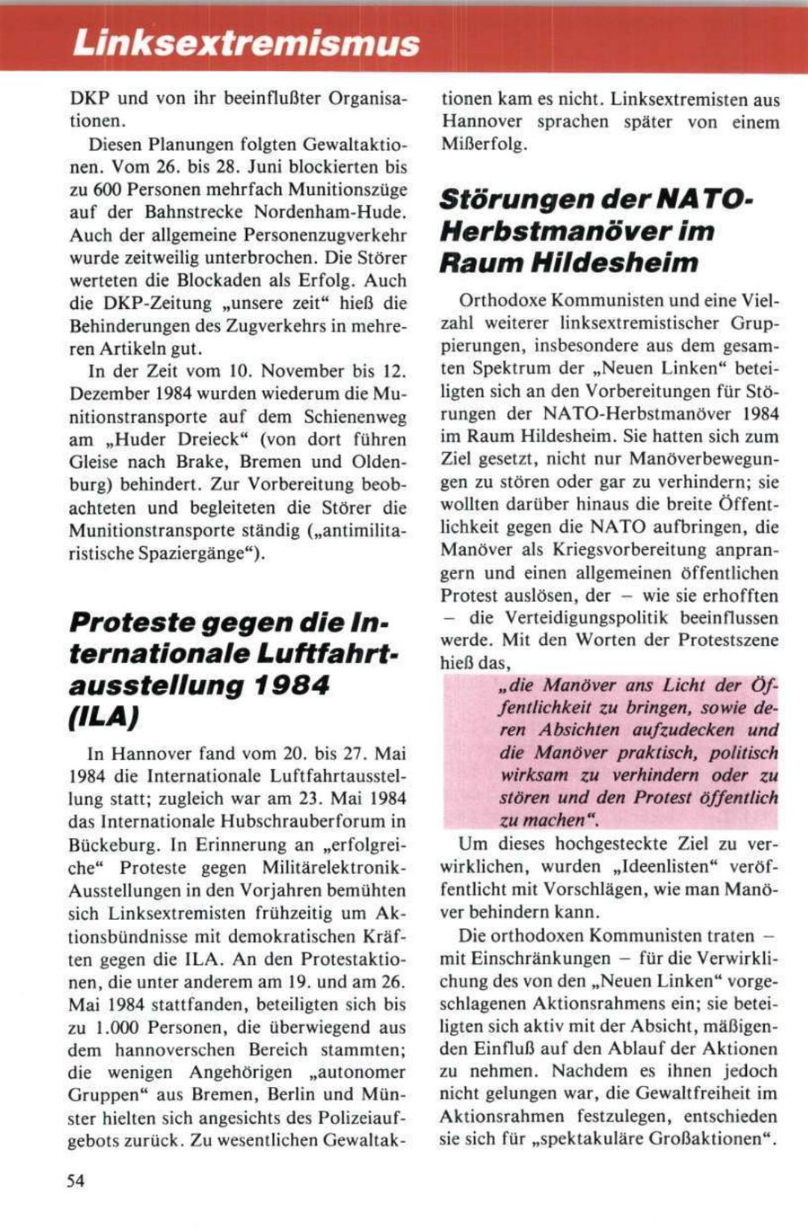 Linksextremismus DKP und von ihr beeinflußter Organisationen kam es nicht. Linksextremisten aus tionen. Hannover sprachen später von einem Diesen Planungen folgten GewaltaktioMißerfolg. nen. Vom 26. bis 28. Juni blockierten bis zu 600 Personen mehrfach Munitionszüge auf der Bahnstrecke Nordenham-Hude. Störungen der NA TOAuch der allgemeine Personenzugverkehr Herbstmanöver im wurde zeitweilig unterbrochen. Die Störer werteten die Blockaden als Erfolg. Auch Raum Hildesheim die DKP-Zeitung "unsere zeit" hieß die Orthodoxe Kommunisten und eine VielBehinderungen des Zugverkehrs in mehrezahl weiterer linksextremistischer Grupren Artikeln gut. pierungen, insbesondere aus dem gesamIn der Zeit vom 10. November bis 12. ten Spektrum der "Neuen Linken" beteiDezember 1984 wurden wiederum die Muligten sich an den Vorbereitungen für Stönitionstransporte auf dem Schienenweg rungen der NATO-Herbstmanöver 1984 am "Huder Dreieck" (von dort führen im Raum Hildesheim. Sie hatten sich zum Gleise nach Brake, Bremen und OldenZiel gesetzt, nicht nur Manöverbewegunburg) behindert. Zur Vorbereitung beobgen zu stören oder gar zu verhindern; sie achteten und begleiteten die Störer die wollten darüber hinaus die breite ÖffentMunitionstransporte ständig ("antimilitalichkeit gegen die NATO aufbringen, die ristische Spaziergänge"). Manöver als Kriegsvorbereitung anprangern und einen allgemeinen öffentlichen Protest auslösen, der - wie sie erhofften - die Verteidigungspolitik beeinflussen Proteste gegen die Inwerde. Mit den Worten der Protestszene ternationale Luftfahrthieß das, ausstellung 1984 "die Manöver ans Licht der Öffentlichkeit zu bringen, sowie de(ILA) ren Absichten aufzudecken und In Hannover fand vom 20. bis 27. Mai die Manöver praktisch, politisch 1984 die Internationale Luftfahrtausstelwirksam zu verhindern oder zu lung statt; zugleich war am 23. Mai 1984 stören und den Protest öffentlich das Internationale Hubschrauberforum in zumachen". Bückeburg. In Erinnerung an "erfolgreiUm dieses hochgesteckte Ziel zu verche" Proteste gegen Militärelektronikwirklichen, wurden "Ideenlisten" veröfAusstellungen in den Vorjahren bemühten fentlicht mit Vorschlägen, wie man Manösich Linksextremisten frühzeitig um Akver behindern kann. tionsbündnisse mit demokratischen KräfDie orthodoxen Kommunisten traten - ten gegen die ILA. An den Protestaktiomit Einschränkungen - für die Verwirklinen, die unter anderem am 19. und am 26. chung des von den "Neuen Linken" vorgeMai 1984 stattfanden, beteiligten sich bis schlagenen Aktionsrahmens ein; sie beteizu 1.000 Personen, die überwiegend aus ligten sich aktiv mit der Absicht, mäßigendem hannoverschen Bereich stammten; den Einfluß auf den Ablauf der Aktionen die wenigen Angehörigen "autonomer zu nehmen. Nachdem es ihnen jedoch Gruppen" aus Bremen, Berlin und Münnicht gelungen war, die Gewaltfreiheit im ster hielten sich angesichts des PolizeiaufAktionsrahmen festzulegen, entschieden gebots zurück. Zu wesentlichen Gewaltaksie sich für "spektakuläre Großaktionen". 54