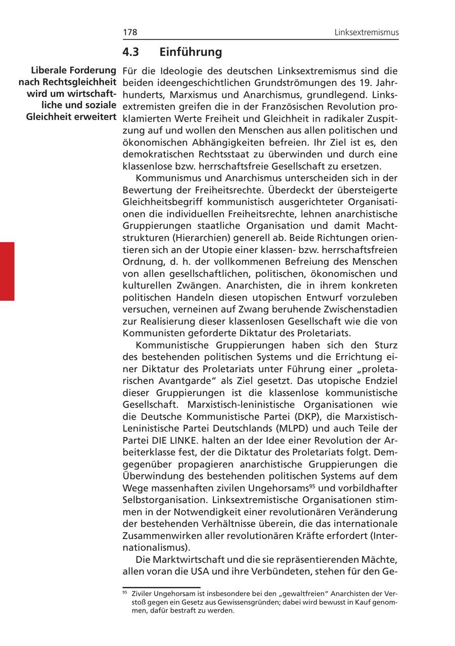 178 Linksextremismus 4.3 Einführung Liberale Forderung Für die Ideologie des deutschen Linksextremismus sind die nach Rechtsgleichheit beiden ideengeschichtlichen Grundströmungen des 19. Jahrwird um wirtschafthunderts, Marxismus und Anarchismus, grundlegend. Linksliche und soziale extremisten greifen die in der Französischen Revolution proGleichheit erweitert klamierten Werte Freiheit und Gleichheit in radikaler Zuspitzung auf und wollen den Menschen aus allen politischen und ökonomischen Abhängigkeiten befreien. Ihr Ziel ist es, den demokratischen Rechtsstaat zu überwinden und durch eine klassenlose bzw. herrschaftsfreie Gesellschaft zu ersetzen. Kommunismus und Anarchismus unterscheiden sich in der Bewertung der Freiheitsrechte. Überdeckt der übersteigerte Gleichheitsbegriff kommunistisch ausgerichteter Organisationen die individuellen Freiheitsrechte, lehnen anarchistische Gruppierungen staatliche Organisation und damit Machtstrukturen (Hierarchien) generell ab. Beide Richtungen orientieren sich an der Utopie einer klassenbzw. herrschaftsfreien Ordnung, d. h. der vollkommenen Befreiung des Menschen von allen gesellschaftlichen, politischen, ökonomischen und kulturellen Zwängen. Anarchisten, die in ihrem konkreten politischen Handeln diesen utopischen Entwurf vorzuleben versuchen, verneinen auf Zwang beruhende Zwischenstadien zur Realisierung dieser klassenlosen Gesellschaft wie die von Kommunisten geforderte Diktatur des Proletariats. Kommunistische Gruppierungen haben sich den Sturz des bestehenden politischen Systems und die Errichtung einer Diktatur des Proletariats unter Führung einer "proletarischen Avantgarde" als Ziel gesetzt. Das utopische Endziel dieser Gruppierungen ist die klassenlose kommunistische Gesellschaft. Marxistisch-leninistische Organisationen wie die Deutsche Kommunistische Partei (DKP), die MarxistischLeninistische Partei Deutschlands (MLPD) und auch Teile der Partei DIE LINKE. halten an der Idee einer Revolution der Arbeiterklasse fest, der die Diktatur des Proletariats folgt. Demgegenüber propagieren anarchistische Gruppierungen die Überwindung des bestehenden politischen Systems auf dem Wege massenhaften zivilen Ungehorsams95 und vorbildhafter Selbstorganisation. Linksextremistische Organisationen stimmen in der Notwendigkeit einer revolutionären Veränderung der bestehenden Verhältnisse überein, die das internationale Zusammenwirken aller revolutionären Kräfte erfordert (Internationalismus). Die Marktwirtschaft und die sie repräsentierenden Mächte, allen voran die USA und ihre Verbündeten, stehen für den Ge95 Ziviler Ungehorsam ist insbesondere bei den "gewaltfreien" Anarchisten der Verstoß gegen ein Gesetz aus Gewissensgründen; dabei wird bewusst in Kauf genommen, dafür bestraft zu werden.