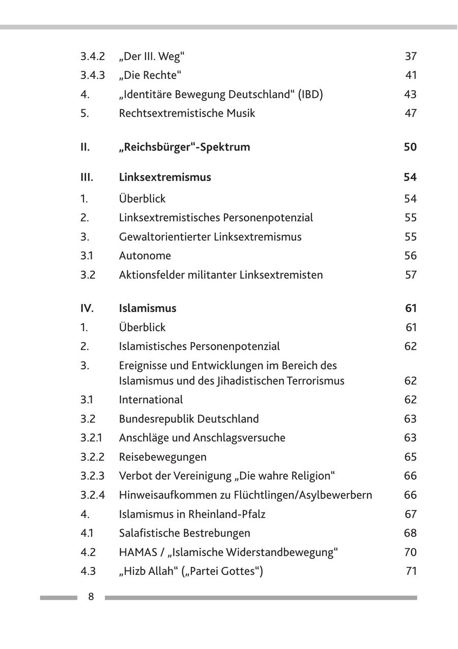 3.4.2 "Der III. Weg" 37 3.4.3 "Die Rechte" 41 4. "Identitäre Bewegung Deutschland" (IBD) 43 5. Rechtsextremistische Musik 47 II. "Reichsbürger"-Spektrum 50 III. Linksextremismus 54 1. Überblick 54 2. Linksextremistisches Personenpotenzial 55 3. Gewaltorientierter Linksextremismus 55 3.1 Autonome 56 3.2 Aktionsfelder militanter Linksextremisten 57 IV. Islamismus 61 1. Überblick 61 2. Islamistisches Personenpotenzial 62 3. Ereignisse und Entwicklungen im Bereich des Islamismus und des Jihadistischen Terrorismus 62 3.1 International 62 3.2 Bundesrepublik Deutschland 63 3.2.1 Anschläge und Anschlagsversuche 63 3.2.2 Reisebewegungen 65 3.2.3 Verbot der Vereinigung "Die wahre Religion" 66 3.2.4 Hinweisaufkommen zu Flüchtlingen/Asylbewerbern 66 4. Islamismus in Rheinland-Pfalz 67 4.1 Salafistische Bestrebungen 68 4.2 HAMAS / "Islamische Widerstandbewegung" 70 4.3 "Hizb Allah" ("Partei Gottes") 71 8