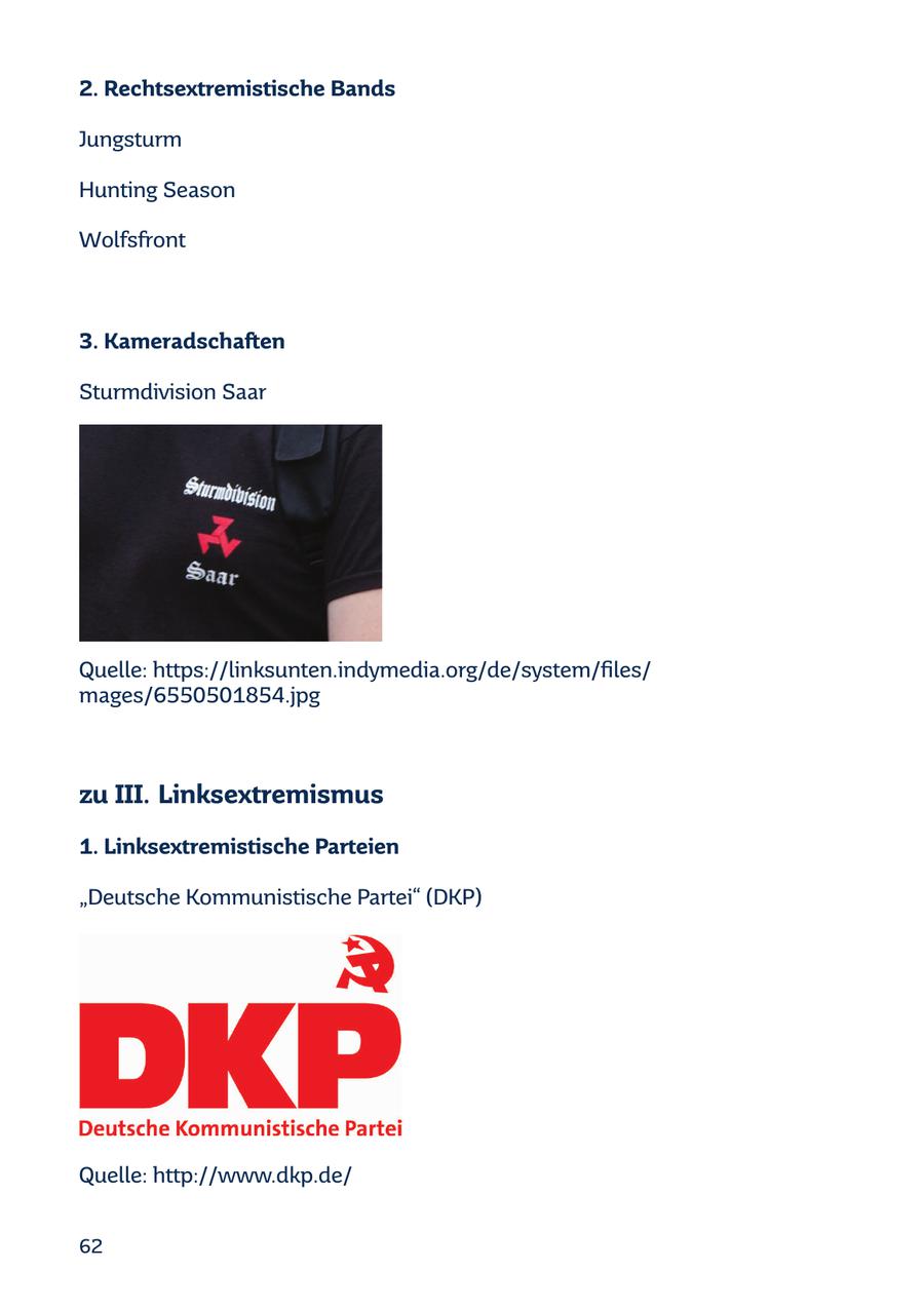 2. Rechtsextremistische Bands Jungsturm Hunting Season Wolfsfront 3. Kameradschaften Sturmdivision Saar Quelle: https://linksunten.indymedia.org/de/system/files/ mages/6550501854.jpg zu III. Linksextremismus 1. Linksextremistische Parteien "Deutsche Kommunistische Partei" (DKP) Quelle: http://www.dkp.de/ 62